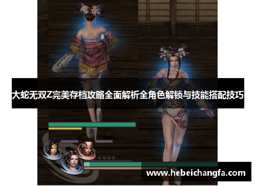 大蛇无双Z完美存档攻略全面解析全角色解锁与技能搭配技巧 大蛇无双Z完美存档攻略全面解析全角色解锁与技能搭配技巧